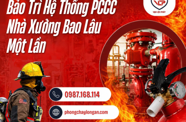 Bảo Trì Hệ Thống PCCC Nhà Xưởng Bao Lâu Một Lần