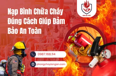 Nạp Bình Chữa Cháy Đúng Cách Giúp Đảm Bảo An Toàn