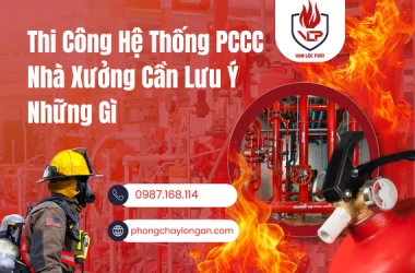 Thi Công Hệ Thống PCCC Nhà Xưởng Cần Lưu Ý Những Gì