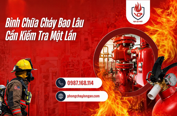 Bình Chữa Cháy Bao Lâu Cần Kiểm Tra Một Lần