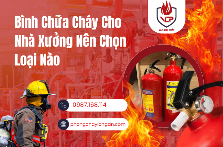 Bình Chữa Cháy Cho Nhà Xưởng Nên Chọn Loại Nào?